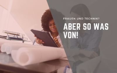 Frauen und Technik? Aber sowas von!